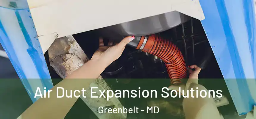 Air Duct Expansion Solutions Greenbelt - MD