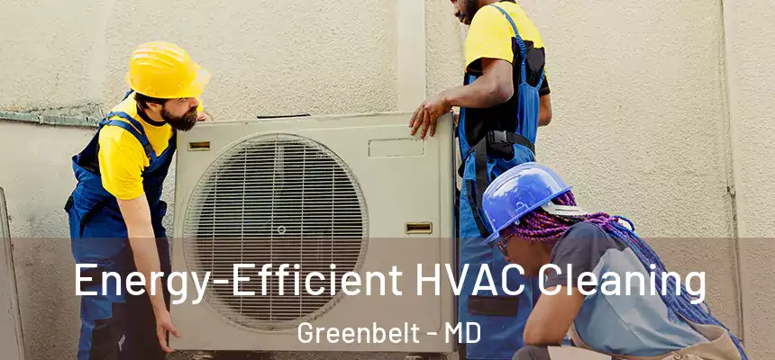  Energy-Efficient HVAC Cleaning Greenbelt - MD