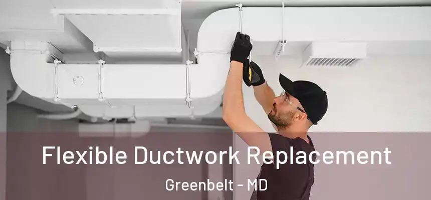 Flexible Ductwork Replacement Greenbelt - MD